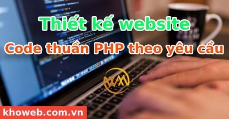 Thiết kế website code thuần PHP theo yêu cầu
